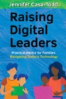 Image for Raising Digital Leaders : Practical Advice for Families Navigating Today&#39;s Technology