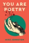 Image for You Are Poetry : How to See-and Grow-the Poet in Your Students and Yourself