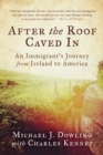 Image for After the roof caved in  : an immigrant&#39;s journey from Ireland to America
