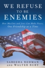 Image for We Refuse to Be Enemies: How Muslims and Jews Can Make Peace, One Friendship at a Time
