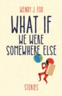 Image for What if we were somewhere else  : stories