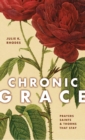 Image for CHRONIC GRACE: PRAYERS, SAINTS, AND THORNS THAT STAY