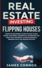 Image for Real Estate Investing - Flipping Houses : Complete Beginner&#39;s Guide on How to Buy, Rehab, and Resell Residential Properties the Right Way for Profit. Achieve Financial Freedom with This Proven Method