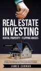 Image for Real Estate Investing : Rental Property + Flipping Houses (2 Manuscripts): Includes Wholesaling Homes, Passive Income, Apartment Buying &amp; Selling, Money Management, and Financial Freedom Strategies