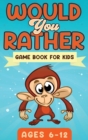 Image for Would You Rather Game Book For Kids Ages 6-12