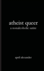 Image for Atheist Queer : A Nonalcoholic Satire