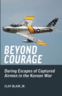 Image for Beyond Courage : Daring Escapes of Captured Airmen in the Korean War