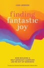 Image for Finding Fantastic Joy : How Building a Self-Advocacy Campaign Led Me Out of Darkness
