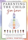 Image for Parenting the Child You Have : Re-Imagining The Parent-Child Relationship Through The Lens of Human Design