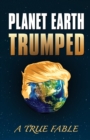 Image for Planet Earth Trumped : A True Fable