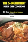 Image for The 5-Ingredient Dutch Oven Cookbook : 50 Best Dutch Oven Recipes Of All Time