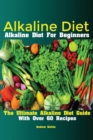 Image for Alkaline Diet : Alkaline Diet For Beginners The Ultimate Alkaline Diet Guide With Over 60 Recipes