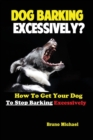 Image for Dog Barking Excessively? : How to Get Your Dog to Stop Barking Excessively