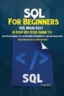 Image for SQL For Beginners : SQL Made Easy; A Step-By-Step Guide to SQL Programming for the Beginner, Intermediate and Advanced User (Including Projects and Exercises)