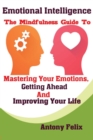 Image for Emotional Intelligence : The Mindfulness Guide To Mastering Your Emotions, Getting Ahead And Improving Your Life