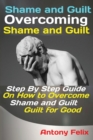 Image for Shame and Guilt Overcoming Shame and Guilt : Step By Step Guide On How to Overcome Shame and Guilt for Good