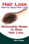 Image for Hair Loss : How to Stop Hair Loss Actionable Steps to Stop Hair Loss (Hair Loss Cure, Hair Care, Natural Hair Loss Cures)
