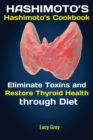 Image for Hashimoto&#39;s : Hashimoto&#39;s Cookbook Eliminate Toxins and Restore Thyroid Health through Diet In 1 Month