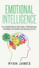 Image for Emotional Intelligence : The Complete Step by Step Guide on Self Awareness, Controlling Your Emotions and Improving Your EQ (Emotional Intelligence Series) (Volume 3)