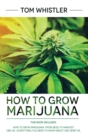 Image for How to Grow Marijuana : 2 Manuscripts - How to Grow Marijuana: From Seed to Harvest - Complete Step by Step Guide for Beginners &amp; CBD Hemp Oil: The Complete Beginner&#39;s Guide