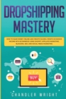 Image for Dropshipping : Mastery - How to Make Money Online and Create $10,000+/Month in Passive Income with Ecommerce Using Shopify, Affiliate Marketing, Blogging, SEO, and Social Media Marketing