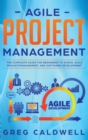 Image for Agile Project Management : The Complete Guide for Beginners to Scrum, Agile Project Management, and Software Development (Lean Guides with Scrum, Sprint, Kanban, DSDM, XP &amp; Crystal)