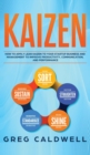 Image for Kaizen : How to Apply Lean Kaizen to Your Startup Business and Management to Improve Productivity, Communication, and Performance (Lean Guides with Scrum, Sprint, Kanban, DSDM, XP &amp; Crystal)