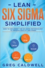 Image for Lean Six Sigma : Simplified - How to Implement The Six Sigma Methodology to Improve Quality and Speed (Lean Guides with Scrum, Sprint, Kanban, DSDM, XP &amp; Crystal)
