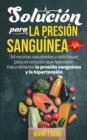 Image for Solucion Para La Presion Sanguinea : 54 Recetas Saludables Y Deliciosas Para El Corazon Que Reduciran Naturalmente La Presion Sanguinea Y La Hipertension (Spanish Edition)