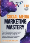 Image for Social Media Marketing Mastery : 3 in 1 - Proven Strategies to Stay Ahead of Your Competition, Leverage the New Viral Trends, and Build a Massive Brand Using Facebook, Instagram, YouTube, Twitter