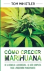 Image for Como crecer marihuana : De la semilla a la cosecha - La guia completa paso a paso para principiantes (Spanish Edition)