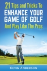 Image for Golf : 21 Tips and Tricks To Enhance Your Game of Golf And Play Like The Pros