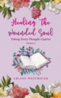 Image for Healing the Wounded Soul : Taking Every Thought Captive Volume 3