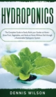 Image for Hydroponics : The Complete Guide to Easily Build your Garden at Home - Grow Fruit, Vegetables, and Herbs at Home Without Soil through a Sustainable Hydroponic System