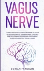Image for Vagus Nerve : A Complete Guide for Beginners to Access the Power of the Vagus Nerve - Self-Help Exercises for Anxiety, Depression PTSD, Chronic Illness, Inflammation, Trauma &amp; Anger