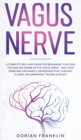 Image for Vagus Nerve : A Complete Guide for Beginners to Access the Power of the Vagus Nerve - Self-Help Exercises for Anxiety, Depression PTSD, Chronic Illness, Inflammation, Trauma &amp; Anger