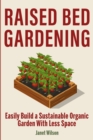 Image for Raised Bed Gardening : Easily Build a Sustainable Organic Garden With Less Space