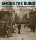 Image for Among the ruins  : Arnold Genthe&#39;s photographs of the 1906 San Francisco earthquake and firestorm