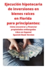 Image for Ejecucion hipotecaria de inversiones en bienes raices en Florida para principiantes : Como encontrar y financiar propiedades embargadas Libro en Espanol Spanish Book Version