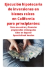 Image for Ejecucion hipotecaria de inversiones en bienes raices en California para principiantes : Como encontrar y financiar propiedades embargadas Libro en Espanol Spanish Book Version