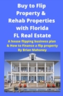 Image for Buy to Flip Property &amp; Rehab Properties with Florida FL Real Estate : A House Flipping Business Plan &amp; How to Finance a Flip Property