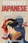 Image for Intermediate Japanese Short Stories : 10 Captivating Short Stories to Learn Japanese &amp; Grow Your Vocabulary the Fun Way!
