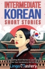 Image for Intermediate Korean Short Stories : 12 Captivating Short Stories to Learn Korean &amp; Grow Your Vocabulary the Fun Way!