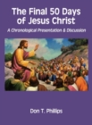 Image for The Final 50 Days of Jesus Christ : A Chronological Presentation and Discussion
