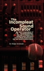 Image for The Incompleat Sound Operator : A Brief Compendium of Recommendations, Tips and Techniques for Sound System Operators at Live Music Performances That Use Sound Reinforcement