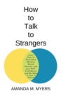 Image for How to Talk to Strangers : Learn How to Overcome Shyness, Social Anxiety, and Low Self-Confidence and Be Able to Chat to Anyone