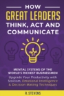 Image for How Great Leaders Think, Act and Communicate