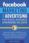 Image for Facebook Marketing and Advertising for Small Business Owners : Discover How to Optimize the Money You Spend on Facebook And Get Maximum Results By Using Proven ROI Methods