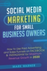 Image for Social Media Marketing for Small Business Owners : How to Use Paid Advertising and Sales Funnels on Facebook &amp; Instagram for Maximum Revenue Growth in 2020