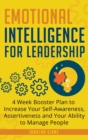 Image for Emotional Intelligence for Leadership : 4 Week Booster Plan to Increase Your Self-Awareness, Assertiveness and Your Ability to Manage People at Work